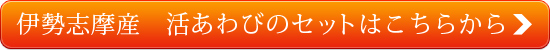 伊勢志摩産 活あわびのセットはこちらから